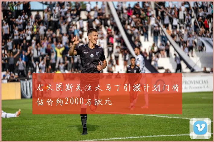 尤文图斯关注大马丁引援计划门将估价约2000万欧元