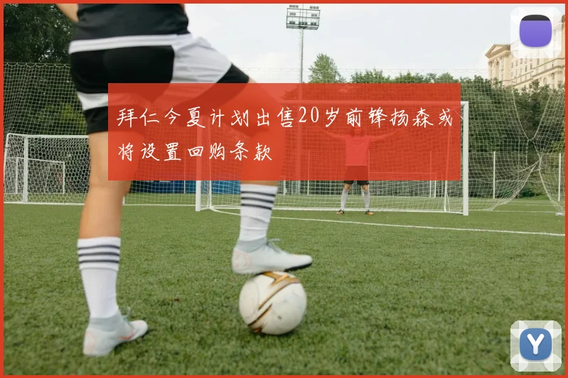 拜仁今夏计划出售20岁前锋扬森或将设置回购条款